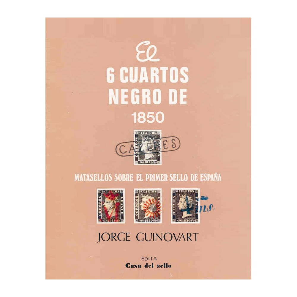 Jorge Guinovart. El 6 cuartos negro de 1850 Matasellos sobre el Primer Sello de España. Madrid, 1984.
